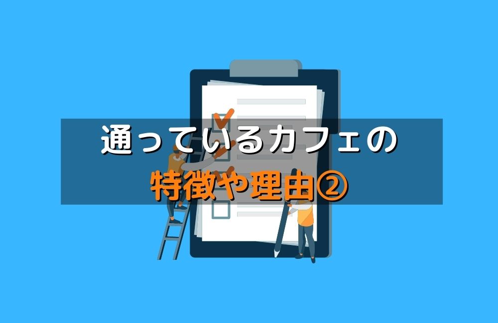 通っているカフェの 特徴や理由②